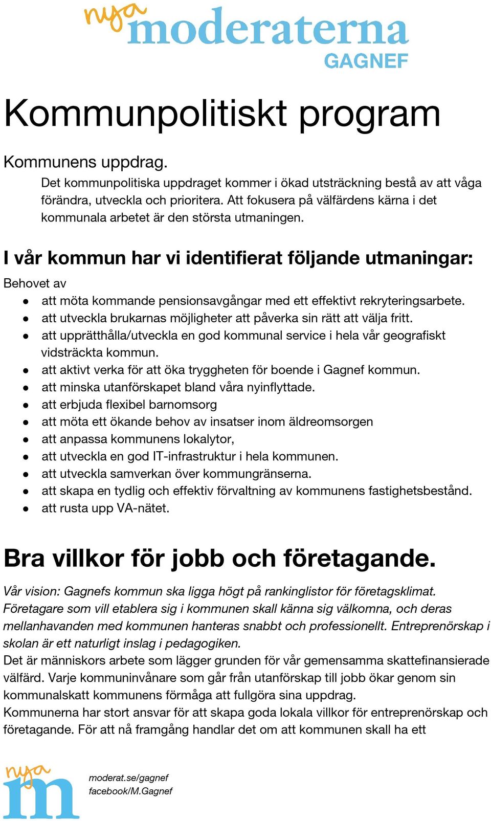 I vår kommun har vi identifierat följande utmaningar: Behovet av att möta kommande pensionsavgångar med ett effektivt rekryteringsarbete.