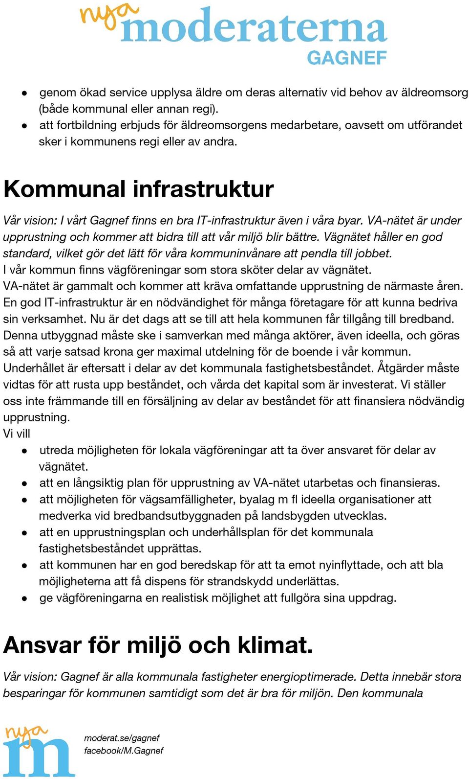 Kommunal infrastruktur Vår vision: I vårt Gagnef finns en bra IT-infrastruktur även i våra byar. VA-nätet är under upprustning och kommer att bidra till att vår miljö blir bättre.