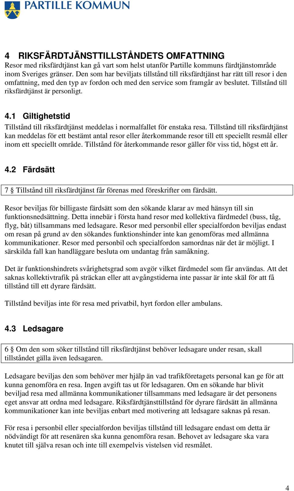 Tillstånd till riksfärdtjänst är personligt. 4.1 Giltighetstid Tillstånd till riksfärdtjänst meddelas i normalfallet för enstaka resa.