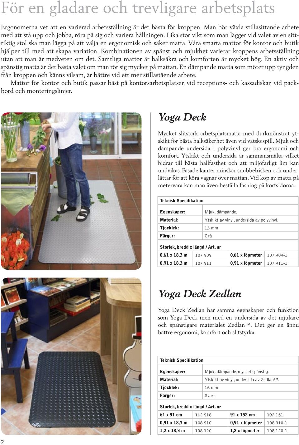Lika stor vikt som man lägger vid valet av en sittriktig stol ska man lägga på att välja en ergonomisk och säker matta. Våra smarta mattor för kontor och butik hjälper till med att skapa variation.