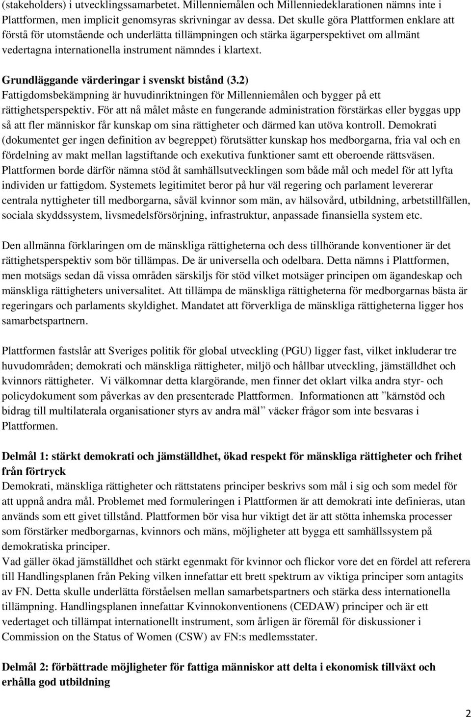 Grundläggande värderingar i svenskt bistånd (3.2) Fattigdomsbekämpning är huvudinriktningen för Millenniemålen och bygger på ett rättighetsperspektiv.