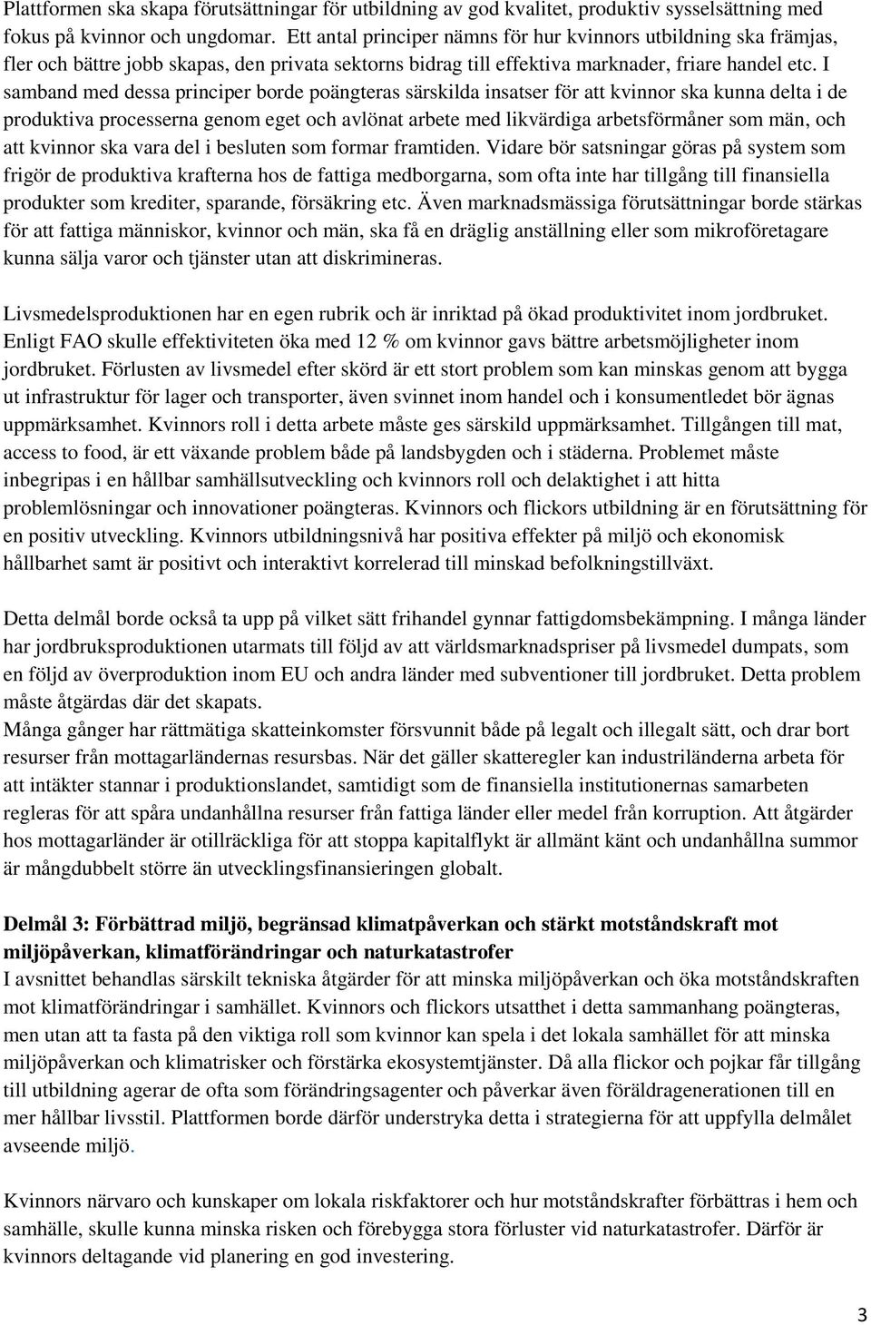 I samband med dessa principer borde poängteras särskilda insatser för att kvinnor ska kunna delta i de produktiva processerna genom eget och avlönat arbete med likvärdiga arbetsförmåner som män, och