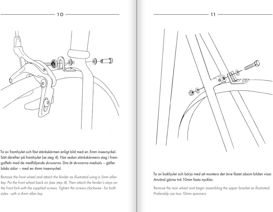 Remove the front wheel and attach the fender as illustrated using a 5mm allen key. Put the front wheel back on (see step 4).
