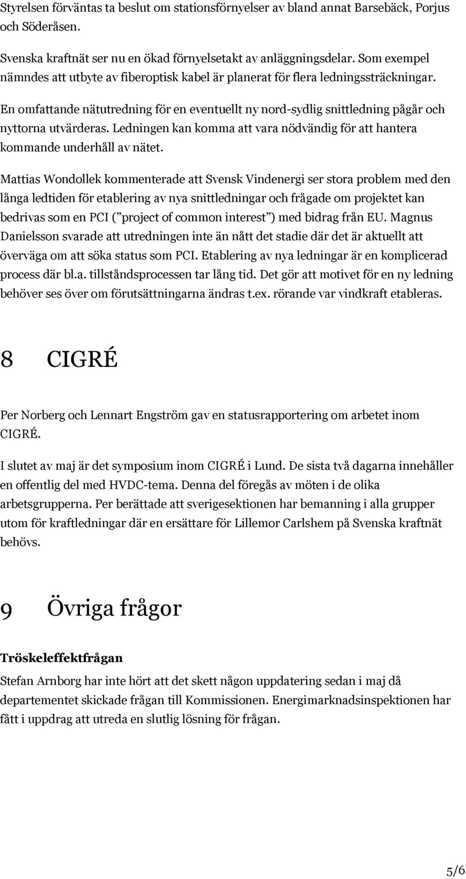 Ledningen kan komma att vara nödvändig för att hantera kommande underhåll av nätet.