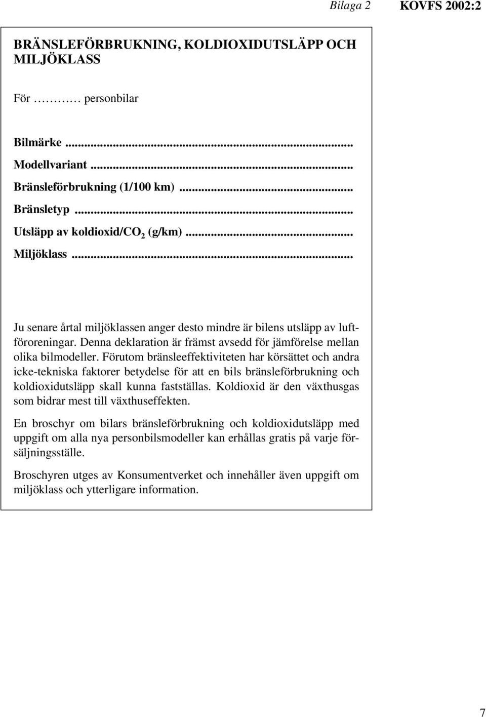 Förutom bränsleeffektiviteten har körsättet och andra icke-tekniska faktorer betydelse för att en bils bränsleförbrukning och koldioxidutsläpp skall kunna fastställas.