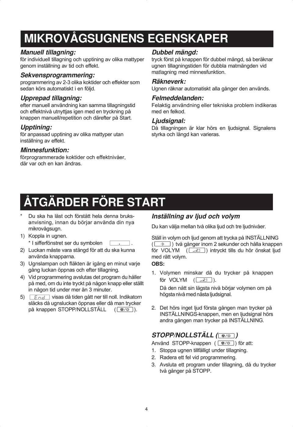 Upprepad tillagning: efter manuell användning kan samma tillagningstid och effektnivå utnyttjas igen med en tryckning på knappen manuell/repetition och därefter på Start.