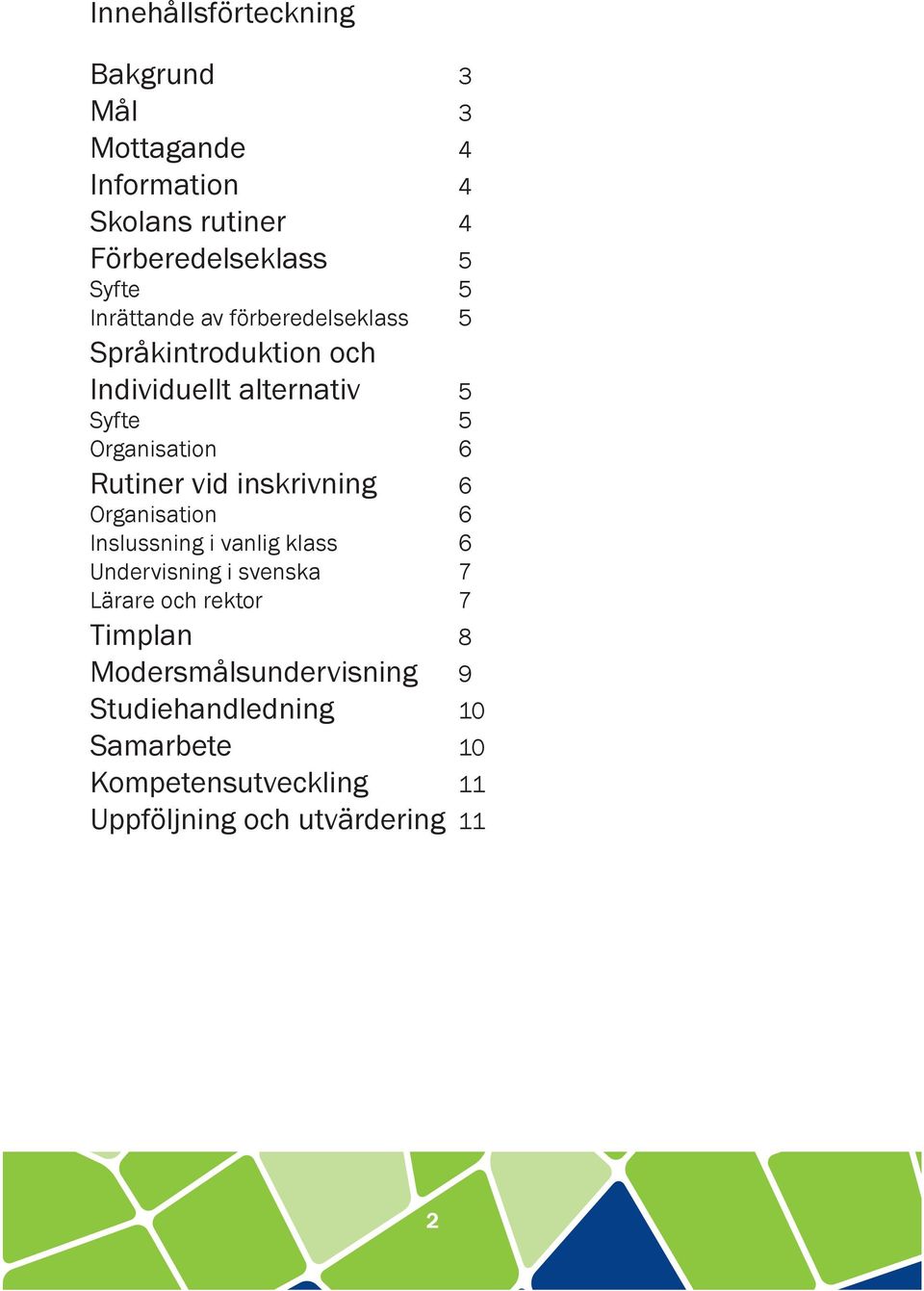 vid inskrivning 6 Organisation 6 Inslussning i vanlig klass 6 Undervisning i svenska 7 Lärare och rektor 7