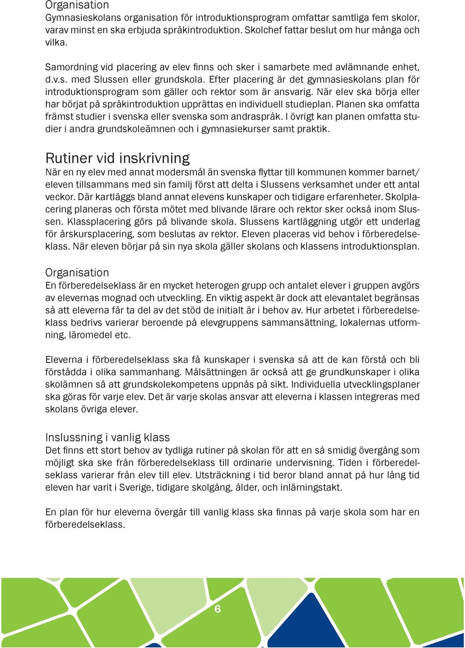 Efter placering är det gymnasieskolans plan för introduktionsprogram som gäller och rektor som är ansvarig.