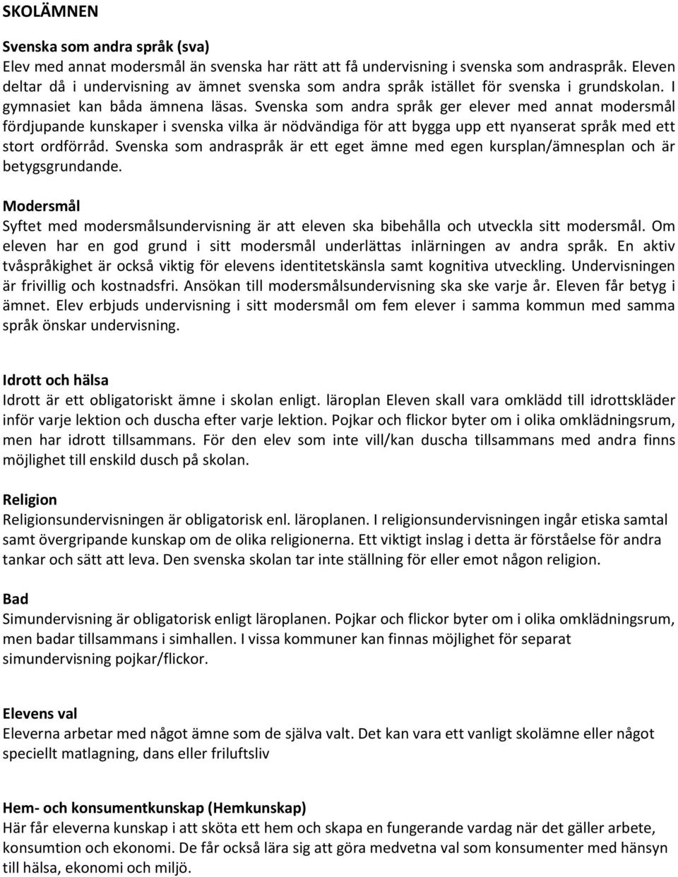 Svenska som andra språk ger elever med annat modersmål fördjupande kunskaper i svenska vilka är nödvändiga för att bygga upp ett nyanserat språk med ett stort ordförråd.