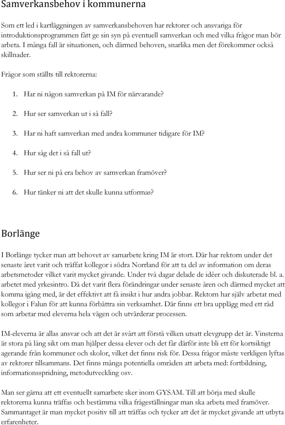 Hur ser samverkan ut i så fall? 3. Har ni haft samverkan med andra kommuner tidigare för IM? 4. Hur såg det i så fall ut? 5. Hur ser ni på era behov av samverkan framöver? 6.