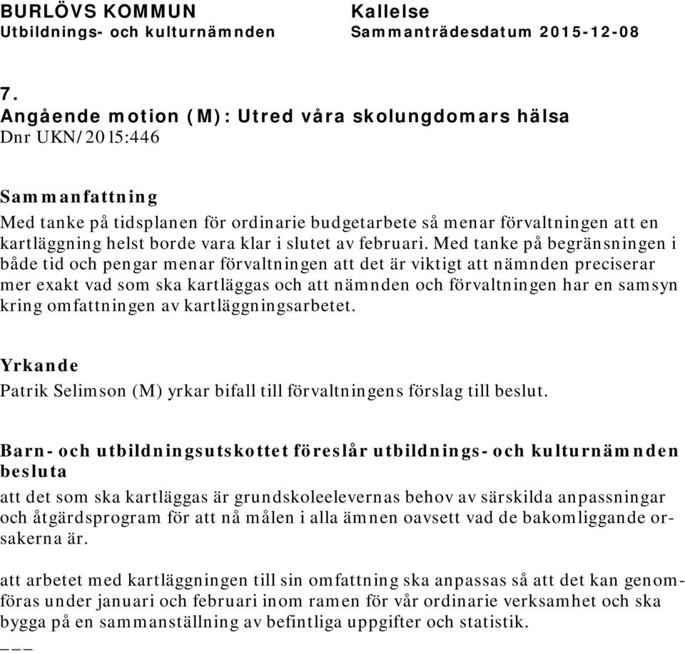 Med tanke på begränsningen i både tid och pengar menar förvaltningen att det är viktigt att nämnden preciserar mer exakt vad som ska kartläggas och att nämnden och förvaltningen har en samsyn kring