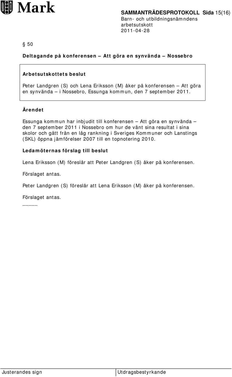 Ärendet Essunga kommun har inbjudit till konferensen Att göra en synvända den 7 september 2011 i Nossebro om hur de vänt sina resultat i sina skolor och gått från en låg