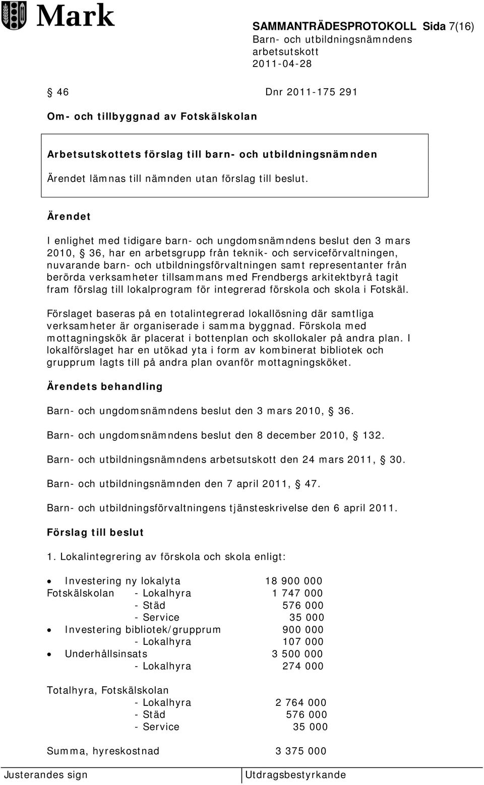 Ärendet I enlighet med tidigare barn- och ungdomsnämndens beslut den 3 mars 2010, 36, har en arbetsgrupp från teknik- och serviceförvaltningen, nuvarande barn- och utbildningsförvaltningen samt