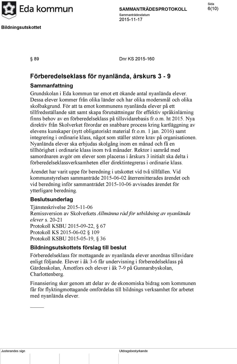 För att ta emot kommunens nyanlända elever på ett tillfredsställande sätt samt skapa förutsättningar för effektiv språkinlärning finns behov av en förberedelseklass på tillsvidarebasis fr.o.m. ht 2015.