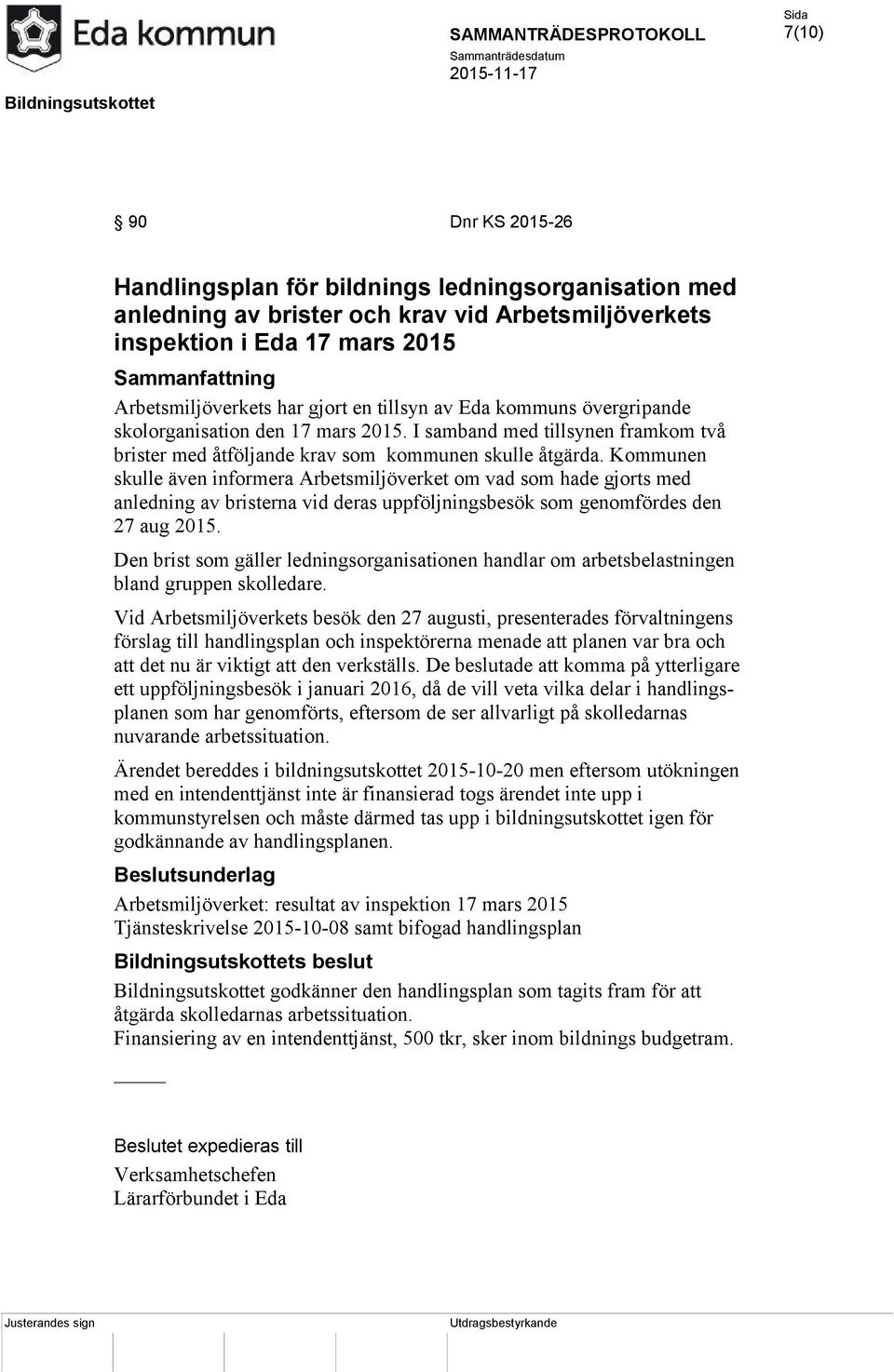 Kommunen skulle även informera Arbetsmiljöverket om vad som hade gjorts med anledning av bristerna vid deras uppföljningsbesök som genomfördes den 27 aug 2015.