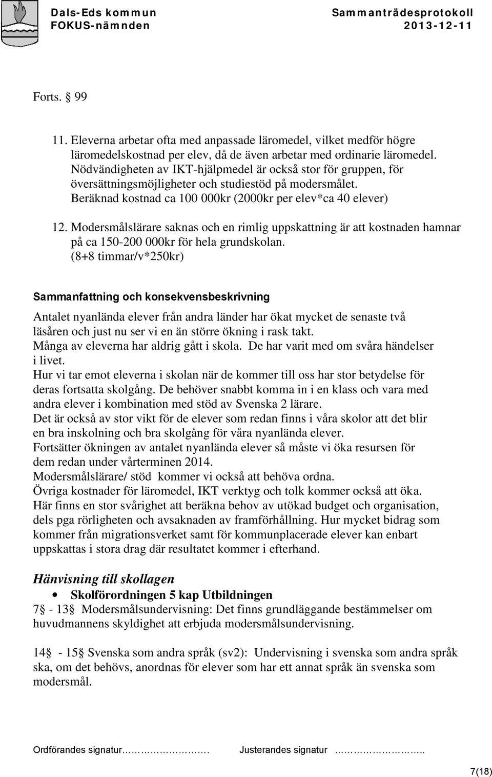 Modersmålslärare saknas och en rimlig uppskattning är att kostnaden hamnar på ca 150-200 000kr för hela grundskolan.