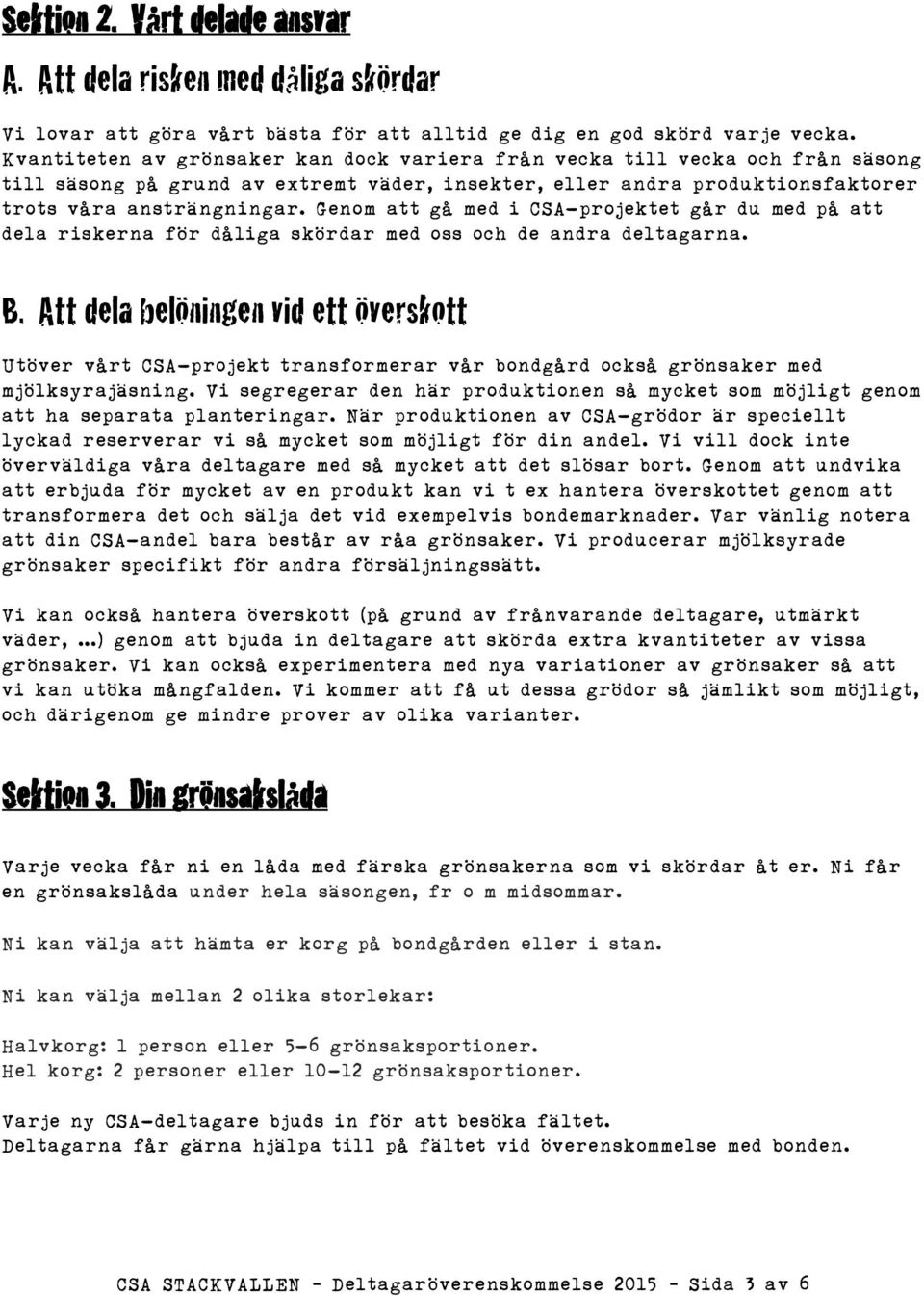 Genom att gå med i CSA-projektet går du med på att dela riskerna för dåliga skördar med oss och de andra deltagarna. B.