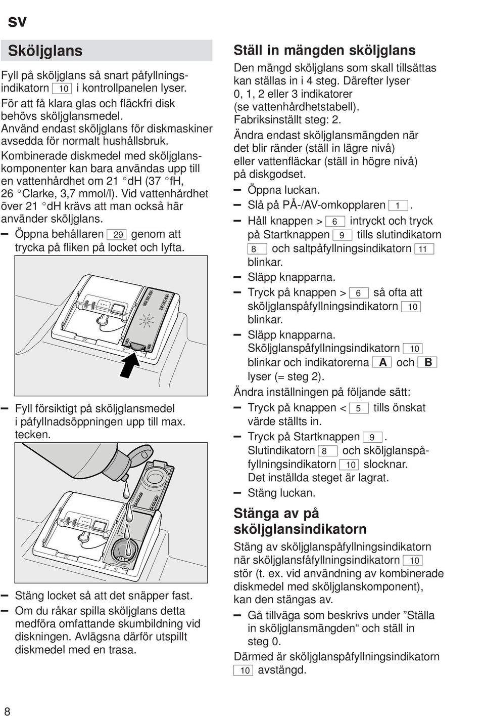 Kombinerade diskmedel med sköljglanskomponenter kan bara användas upp till en vattenhårdhet om 21 dh (37 fh, 26 Clarke, 3,7 mmol/l).