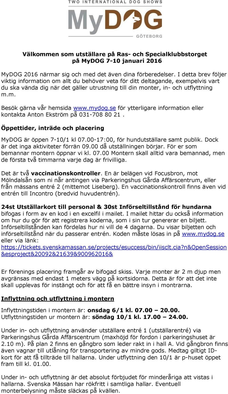 mydog.se för ytterligare information eller kontakta Anton Ekström på 031-708 80 21. Öppettider, inträde och placering MyDOG är öppen 7-10/1 kl 07.00-17:00, för hundutställare samt publik.