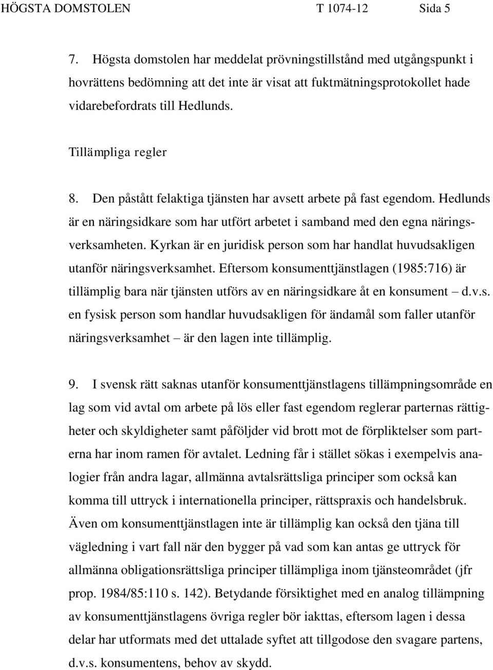 Den påstått felaktiga tjänsten har avsett arbete på fast egendom. Hedlunds är en näringsidkare som har utfört arbetet i samband med den egna näringsverksamheten.