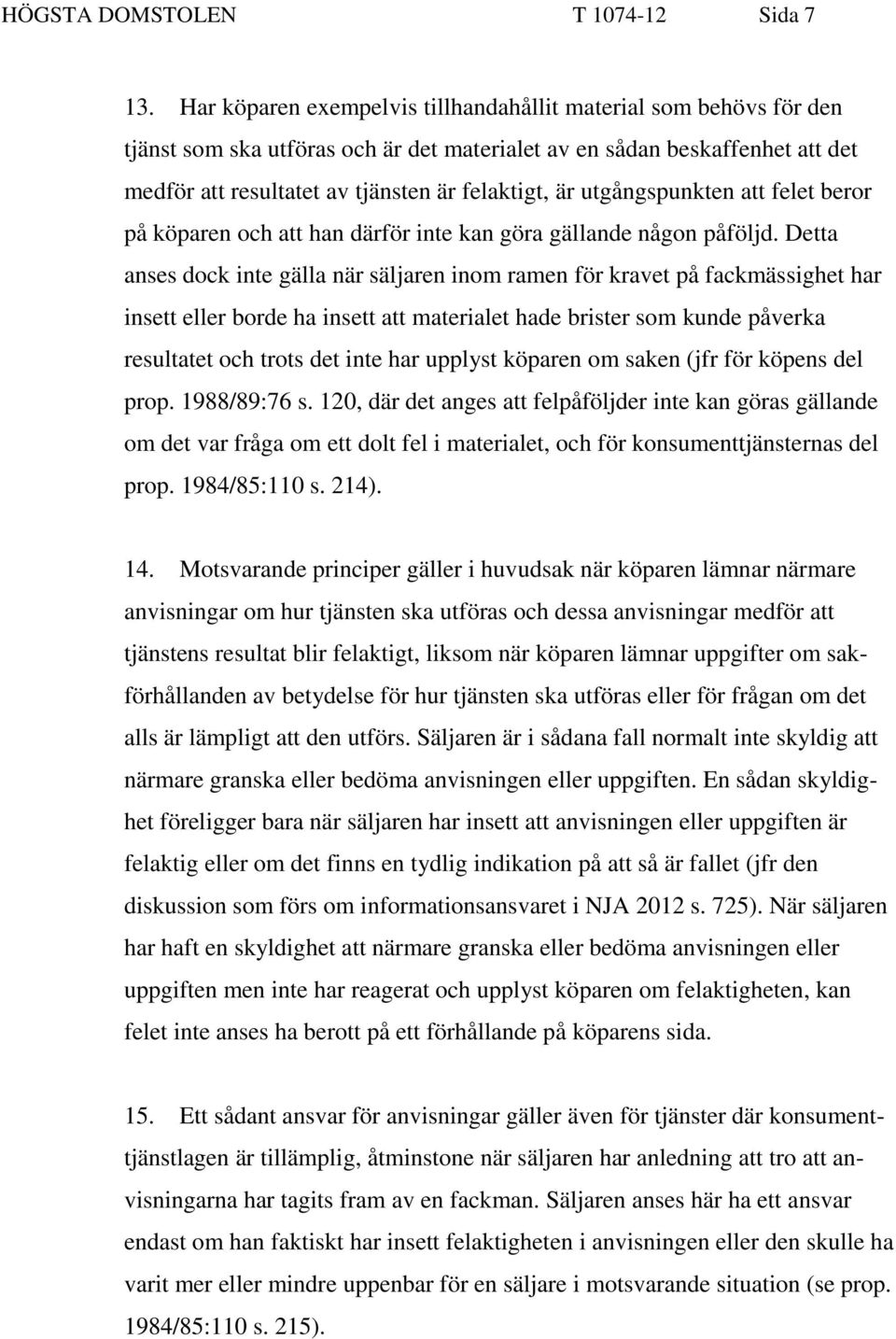 utgångspunkten att felet beror på köparen och att han därför inte kan göra gällande någon påföljd.