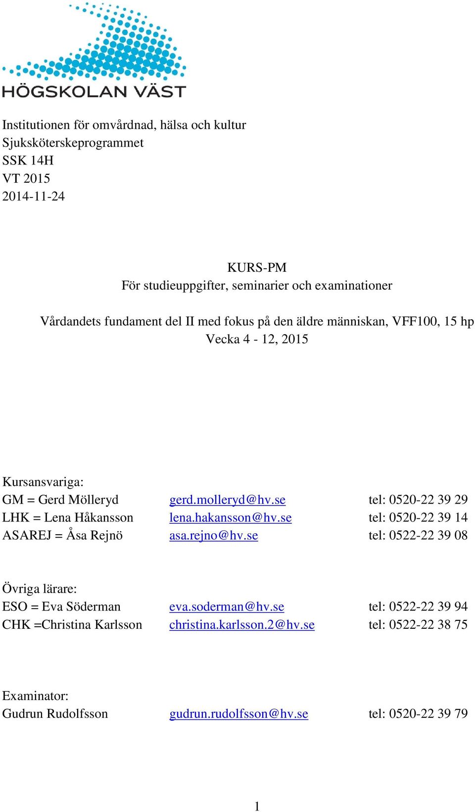 se tel: 0520-22 39 29 LHK = Lena Håkansson lena.hakansson@hv.se tel: 0520-22 39 14 ASAREJ = Åsa Rejnö asa.rejno@hv.