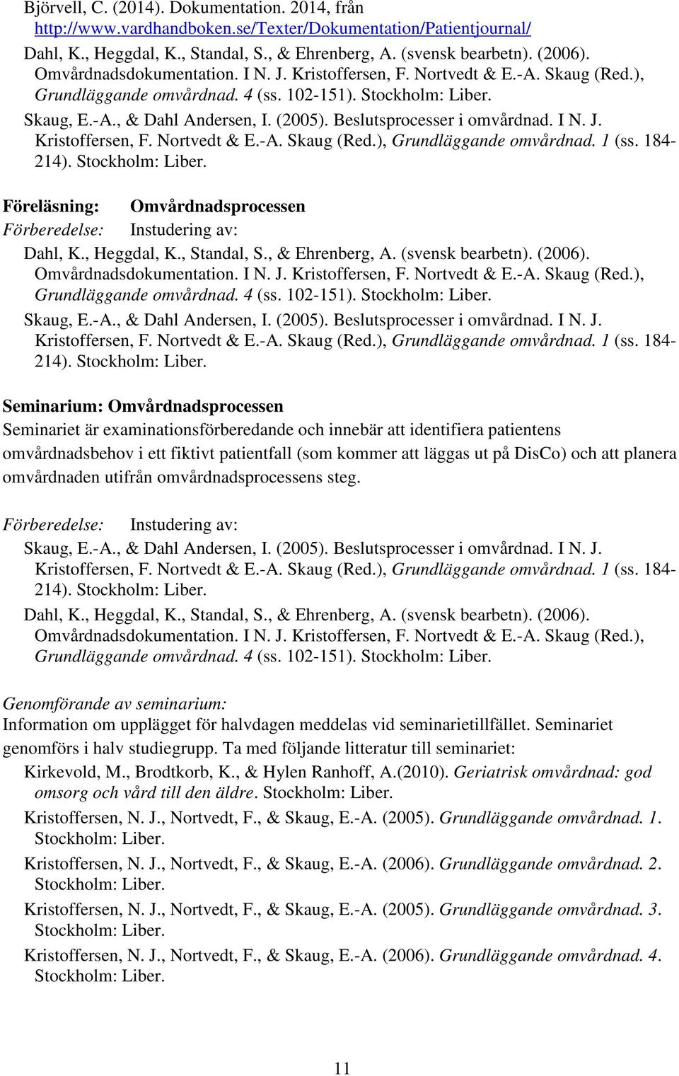 Beslutsprocesser i omvårdnad. I N. J. Kristoffersen, F. Nortvedt & E.-A. Skaug (Red.), Grundläggande omvårdnad. 1 (ss. 184-214). Stockholm: Liber.