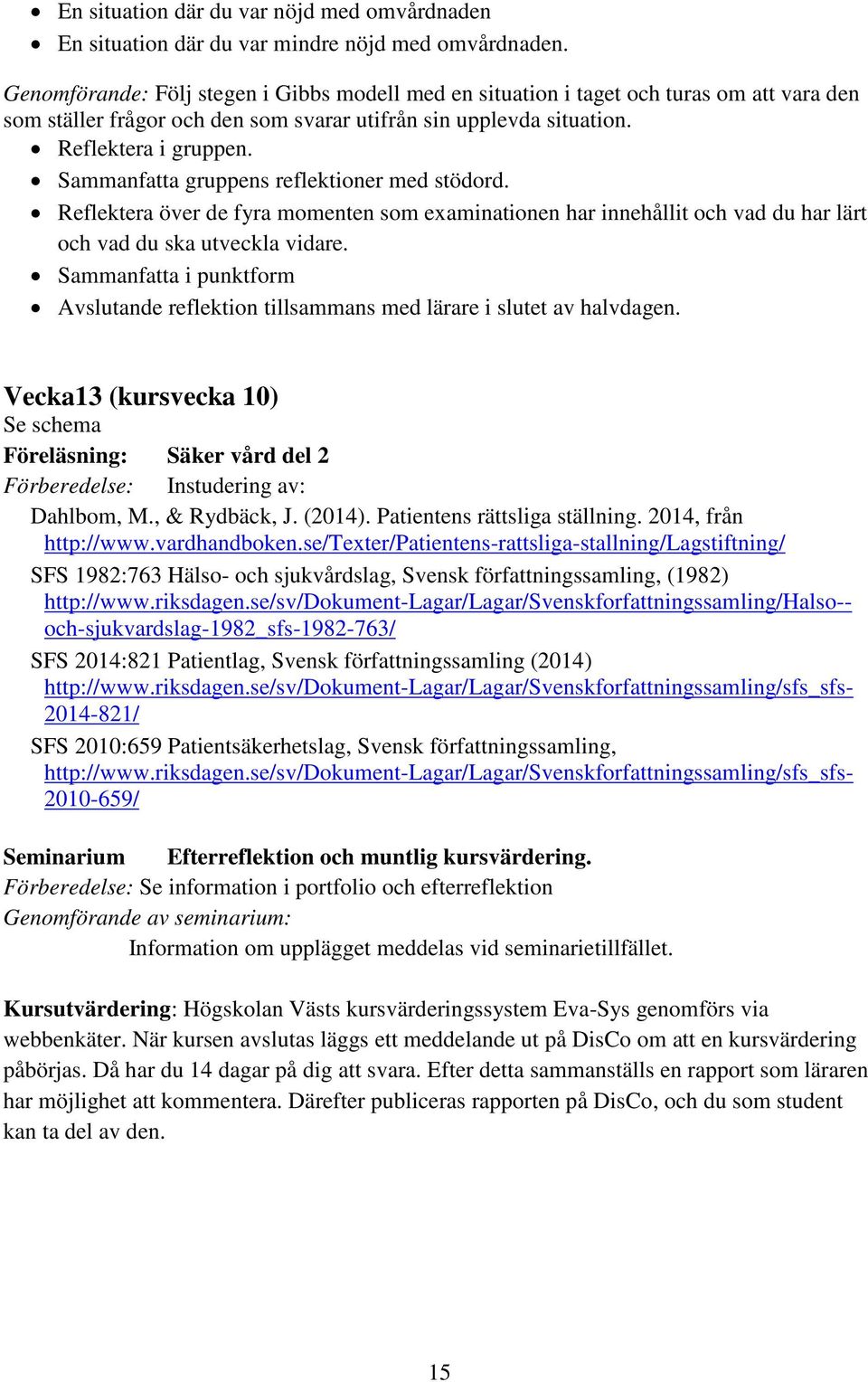 Sammanfatta gruppens reflektioner med stödord. Reflektera över de fyra momenten som examinationen har innehållit och vad du har lärt och vad du ska utveckla vidare.