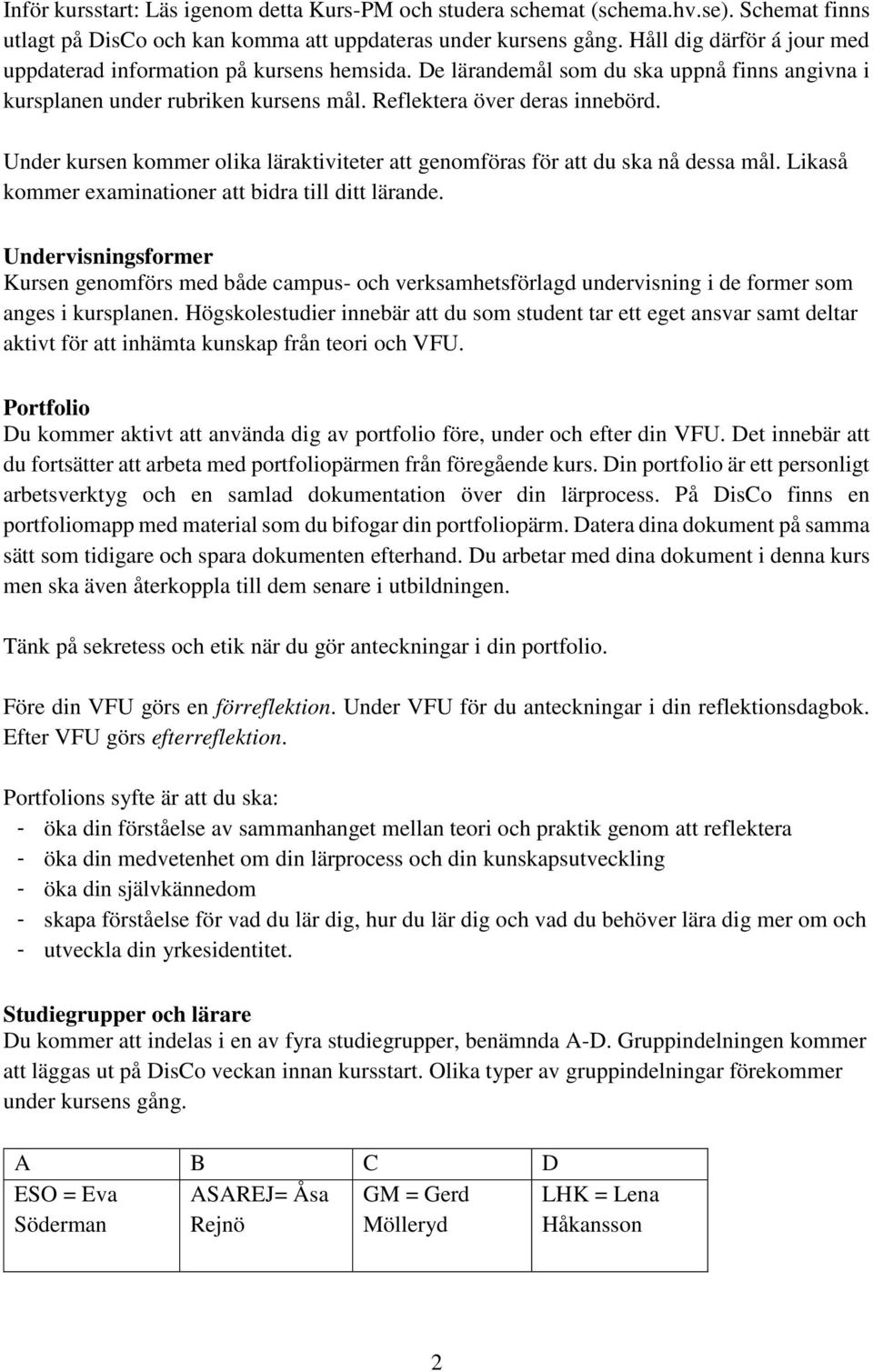 Under kursen kommer olika läraktiviteter att genomföras för att du ska nå dessa mål. Likaså kommer examinationer att bidra till ditt lärande.