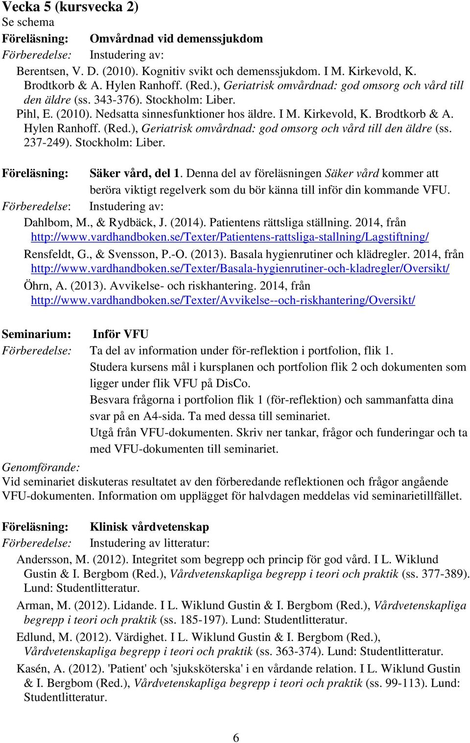 Hylen Ranhoff. (Red.), Geriatrisk omvårdnad: god omsorg och vård till den äldre (ss. 237-249). Stockholm: Liber. Föreläsning: Säker vård, del 1.