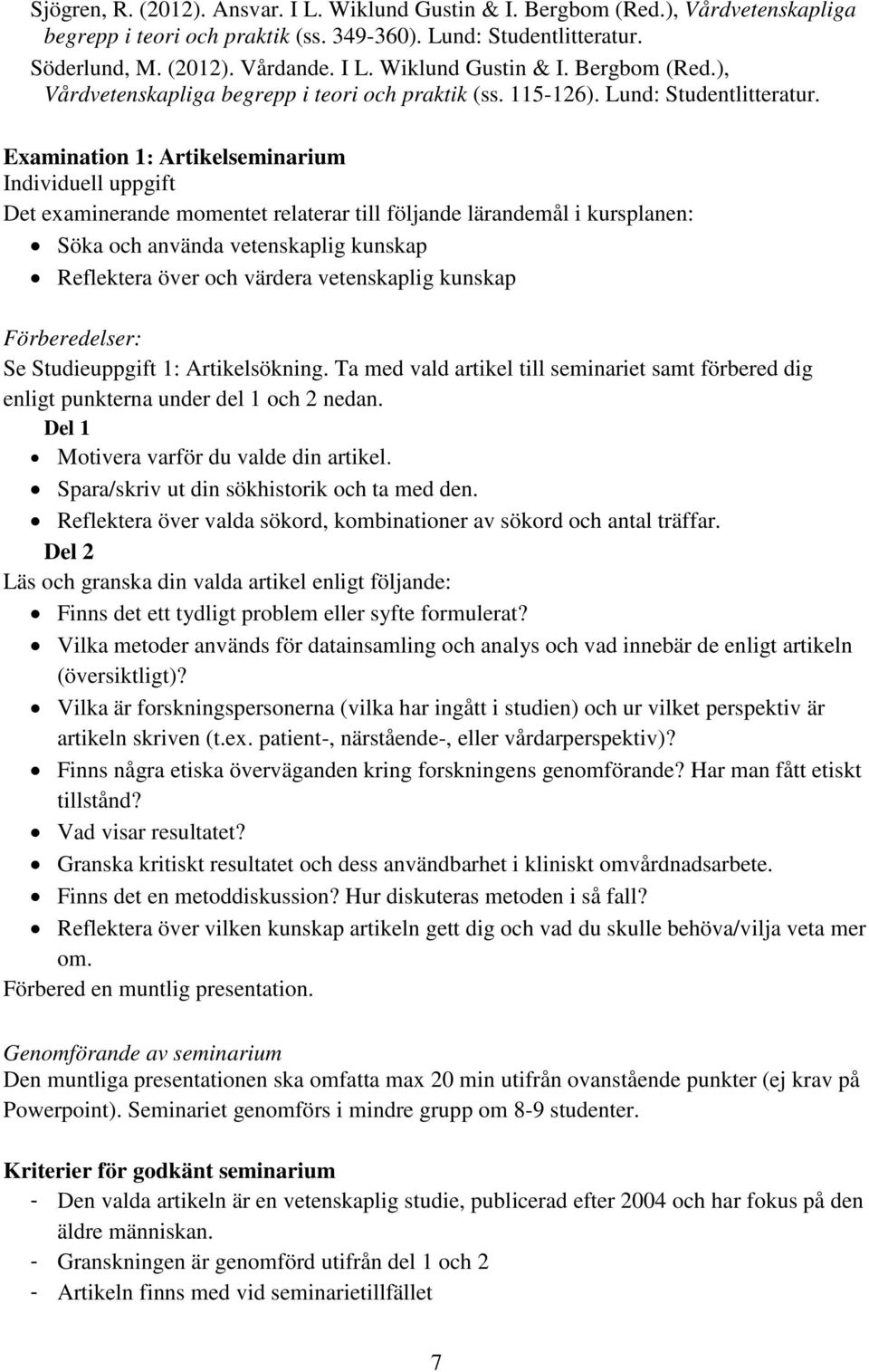 Examination 1: Artikelseminarium Individuell uppgift Det examinerande momentet relaterar till följande lärandemål i kursplanen: Söka och använda vetenskaplig kunskap Reflektera över och värdera