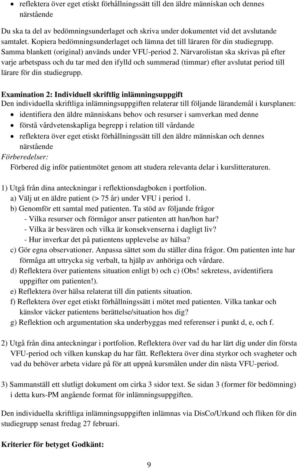 Närvarolistan ska skrivas på efter varje arbetspass och du tar med den ifylld och summerad (timmar) efter avslutat period till lärare för din studiegrupp.