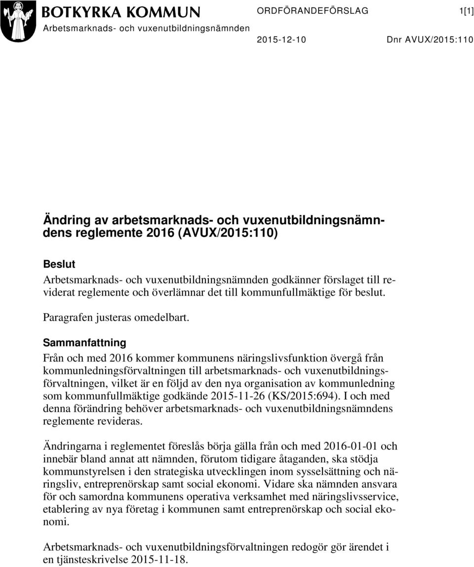 Sammanfattning Från och med 2016 kommer kommunens näringslivsfunktion övergå från kommunledningsförvaltningen till arbetsmarknads- och vuxenutbildningsförvaltningen, vilket är en följd av den nya
