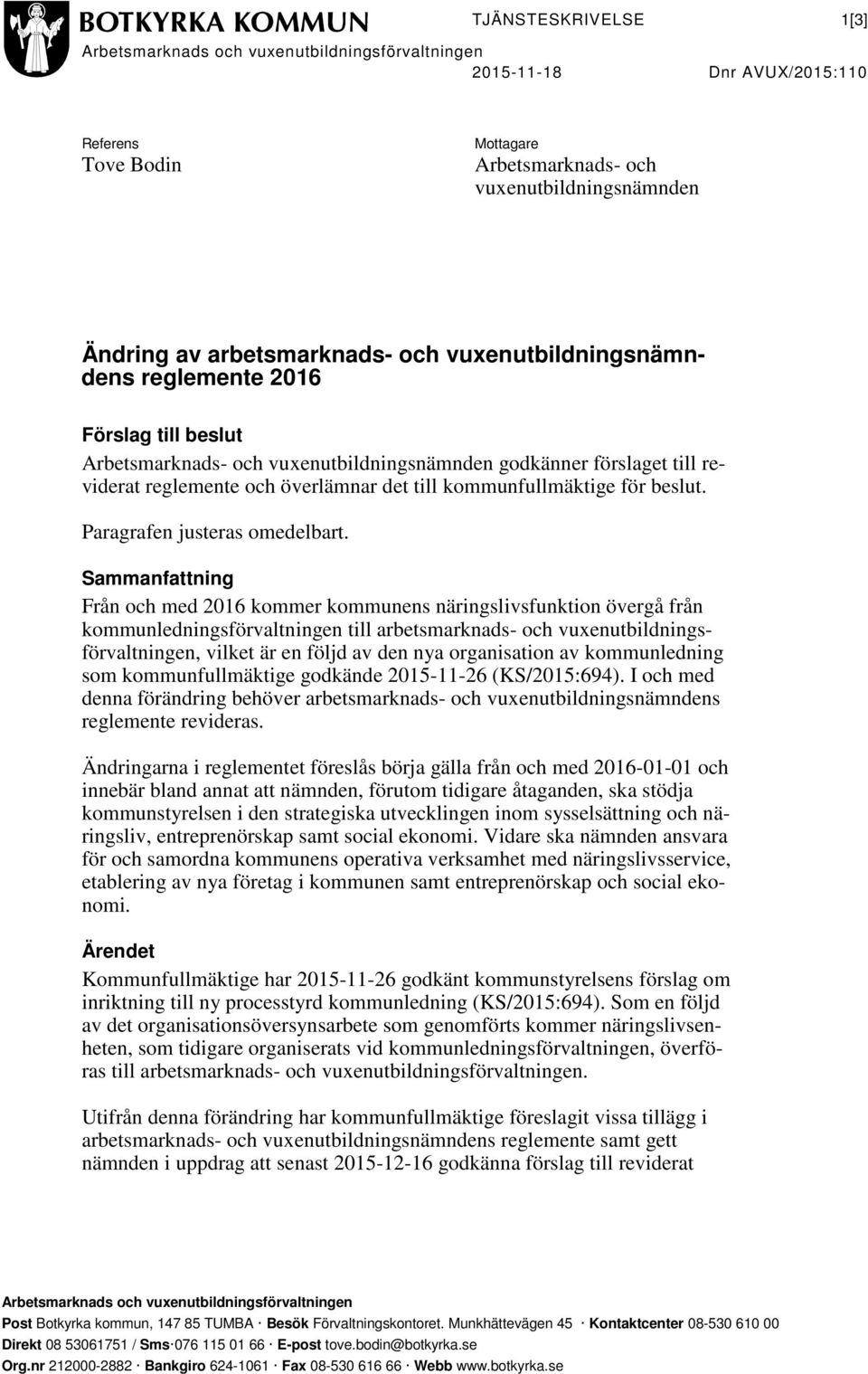 kommunfullmäktige för beslut. Paragrafen justeras omedelbart.