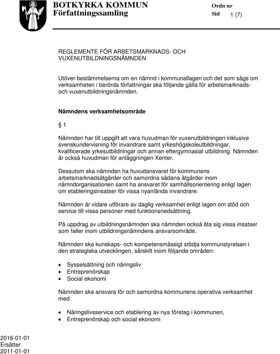 Nämndens verksamhetsområde 1 Nämnden har till uppgift att vara huvudman för vuxenutbildningen inklusive svenskundervisning för invandrare samt yrkeshögskoleutbildningar, kvalificerade