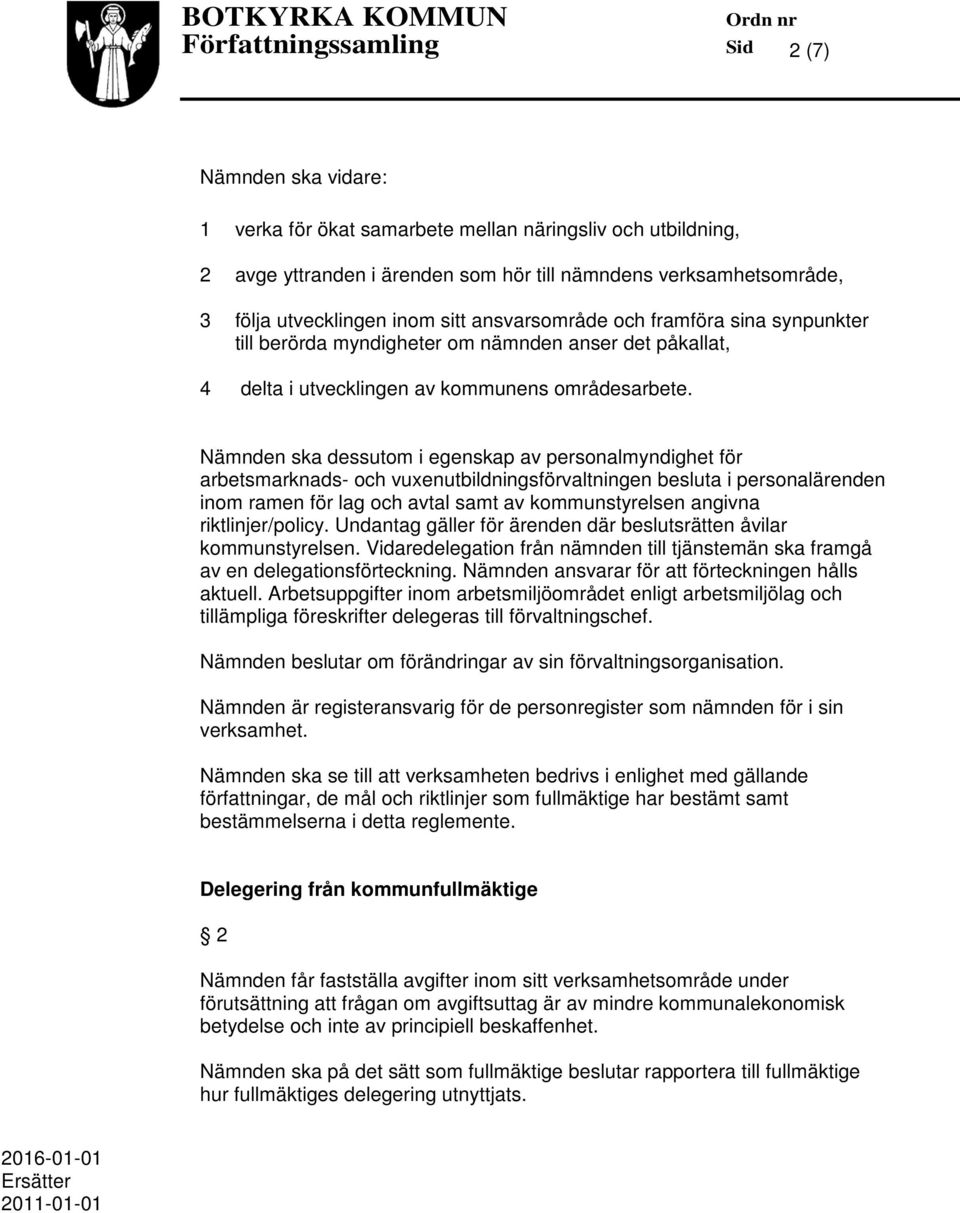 Nämnden ska dessutom i egenskap av personalmyndighet för arbetsmarknads- och vuxenutbildningsförvaltningen besluta i personalärenden inom ramen för lag och avtal samt av kommunstyrelsen angivna