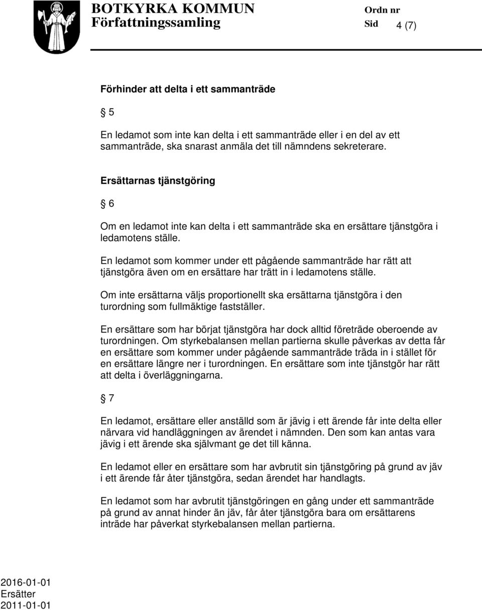 En ledamot som kommer under ett pågående sammanträde har rätt att tjänstgöra även om en ersättare har trätt in i ledamotens ställe.