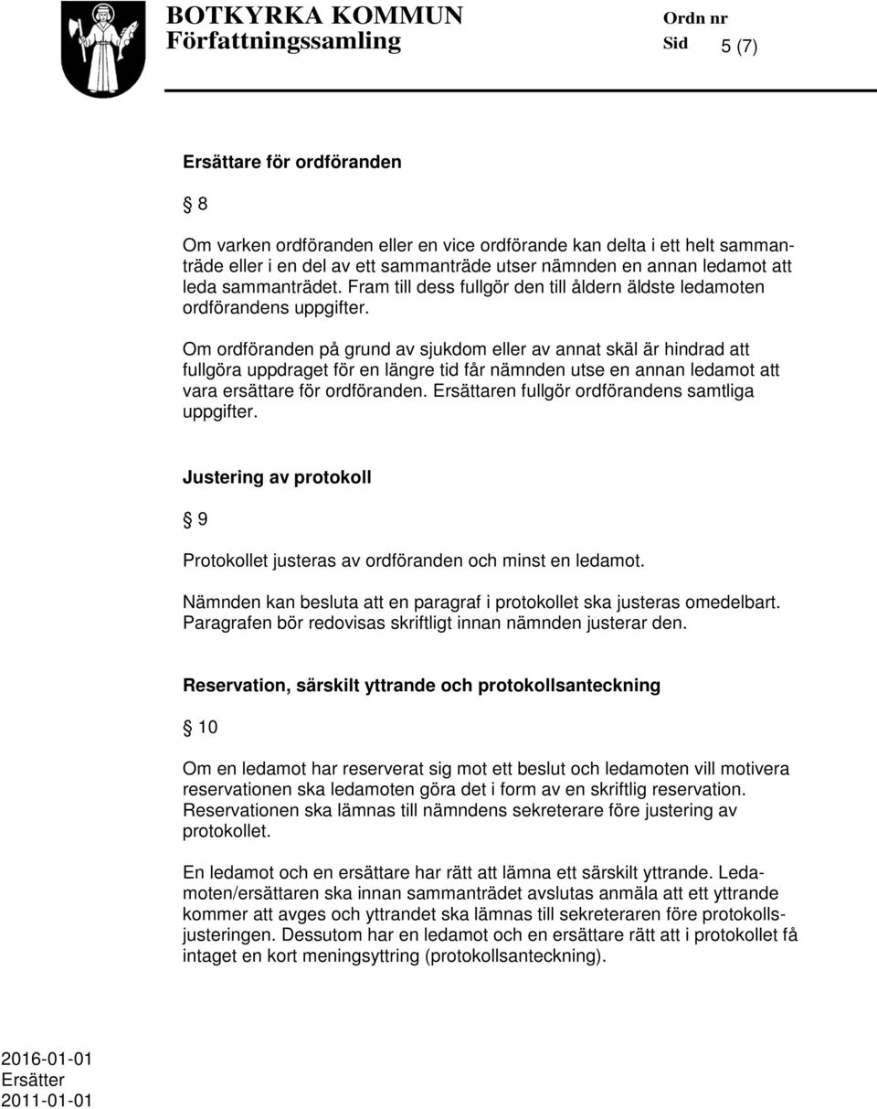 Om ordföranden på grund av sjukdom eller av annat skäl är hindrad att fullgöra uppdraget för en längre tid får nämnden utse en annan ledamot att vara ersättare för ordföranden.