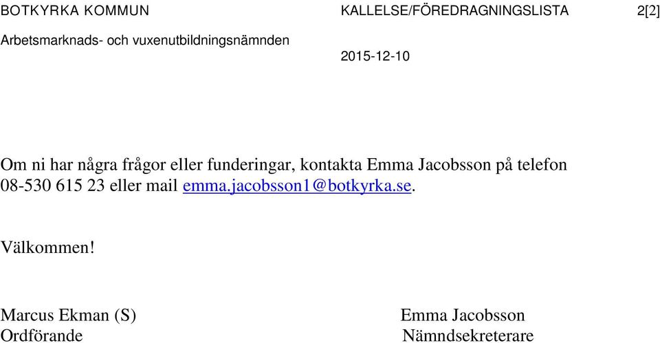 kontakta Emma Jacobsson på telefon 08-530 615 23 eller mail emma.