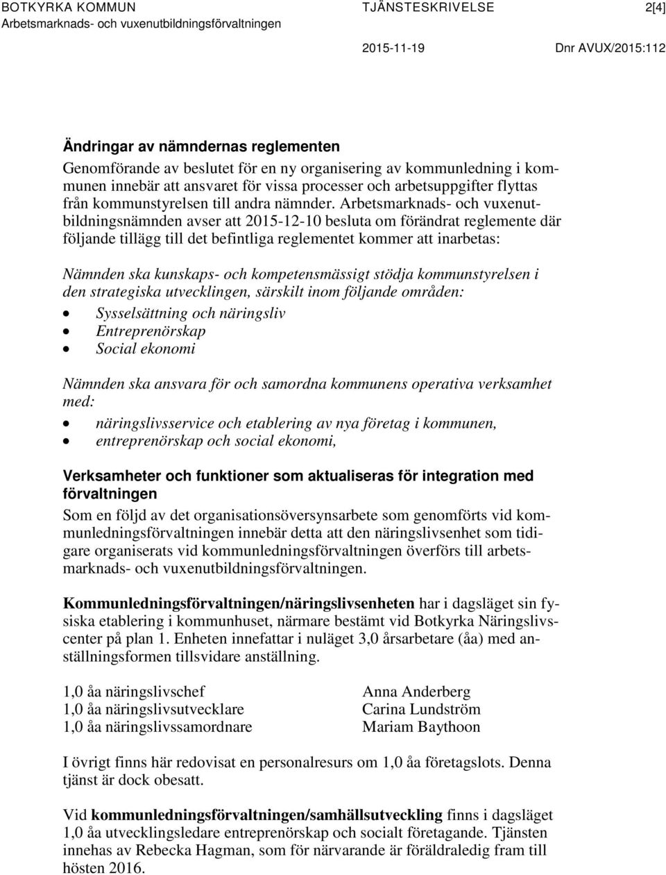 Arbetsmarknads- och vuxenutbildningsnämnden avser att 2015-12-10 besluta om förändrat reglemente där följande tillägg till det befintliga reglementet kommer att inarbetas: Nämnden ska kunskaps- och