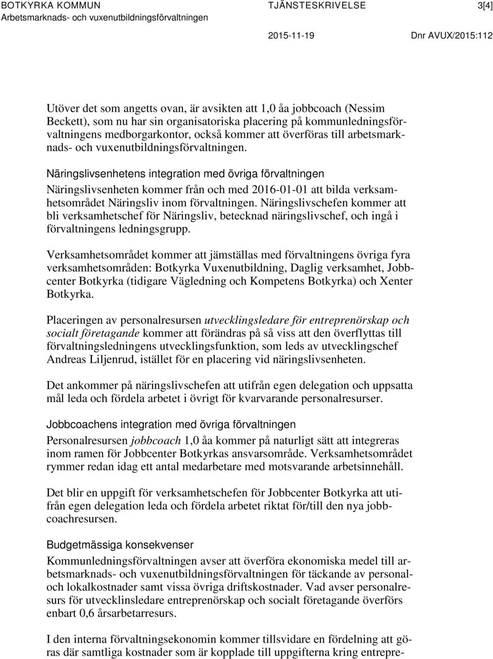 Näringslivsenhetens integration med övriga förvaltningen Näringslivsenheten kommer från och med 2016-01-01 att bilda verksamhetsområdet Näringsliv inom förvaltningen.