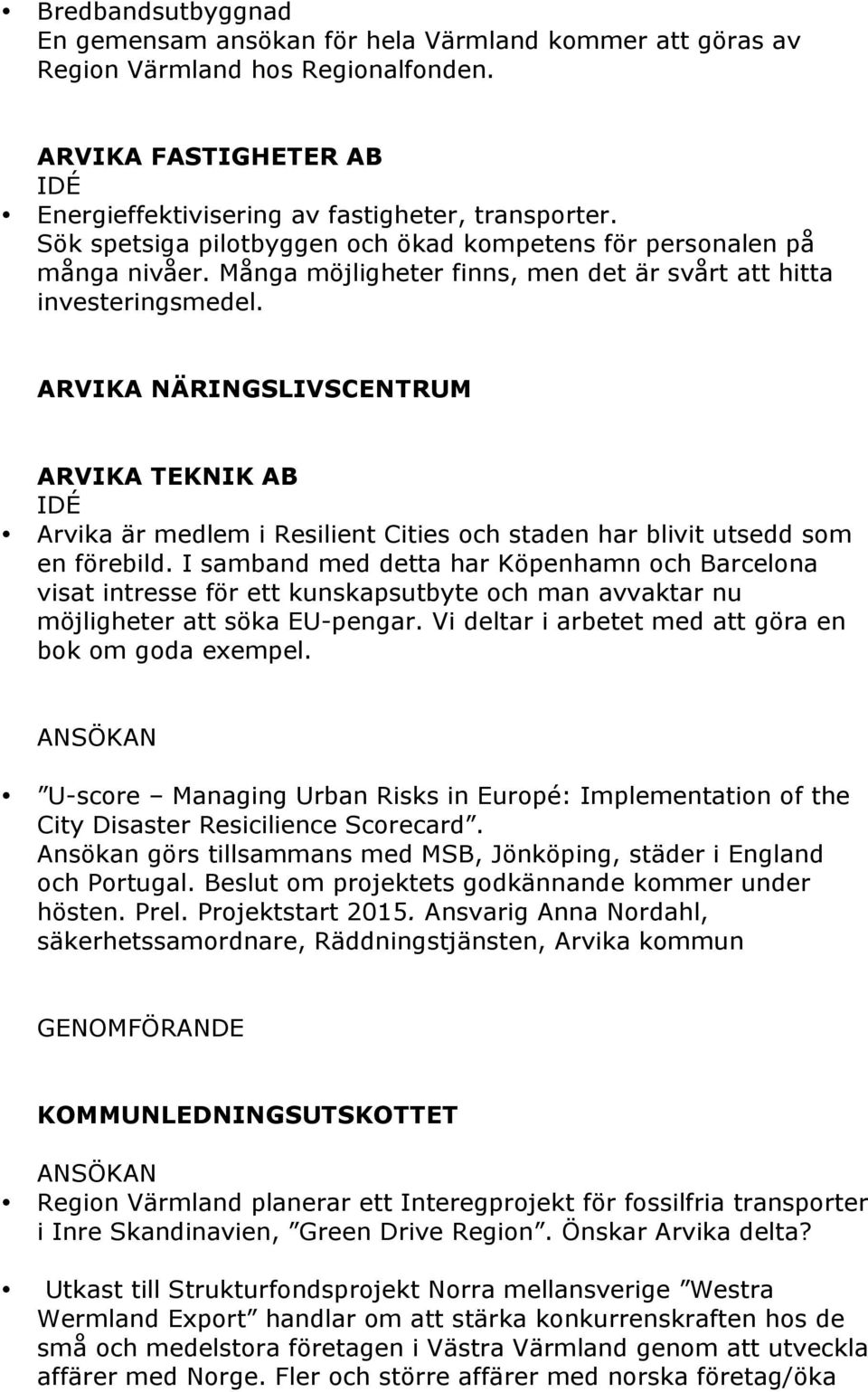 ARVIKA NÄRINGSLIVSCENTRUM ARVIKA TEKNIK AB IDÉ Arvika är medlem i Resilient Cities och staden har blivit utsedd som en förebild.