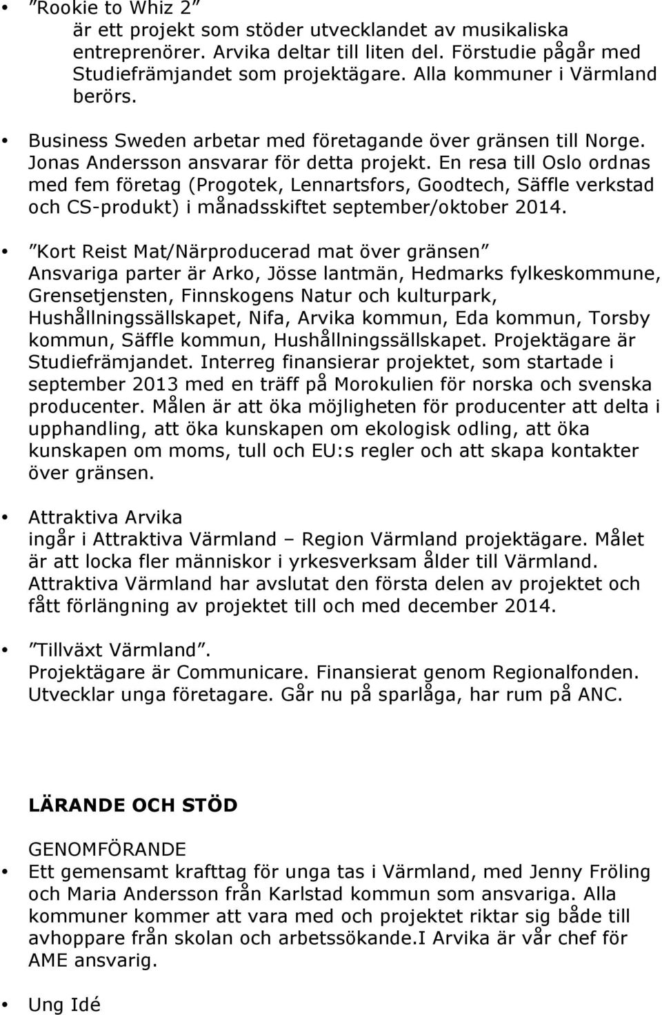 En resa till Oslo ordnas med fem företag (Progotek, Lennartsfors, Goodtech, Säffle verkstad och CS-produkt) i månadsskiftet september/oktober 2014.