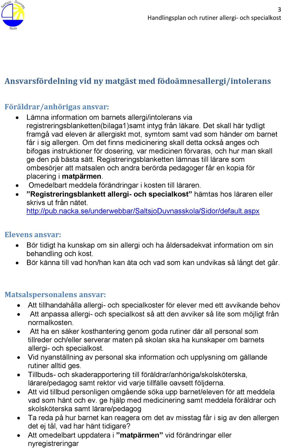 Om det finns medicinering skall detta också anges och bifogas instruktioner för dosering, var medicinen förvaras, och hur man skall ge den på bästa sätt.