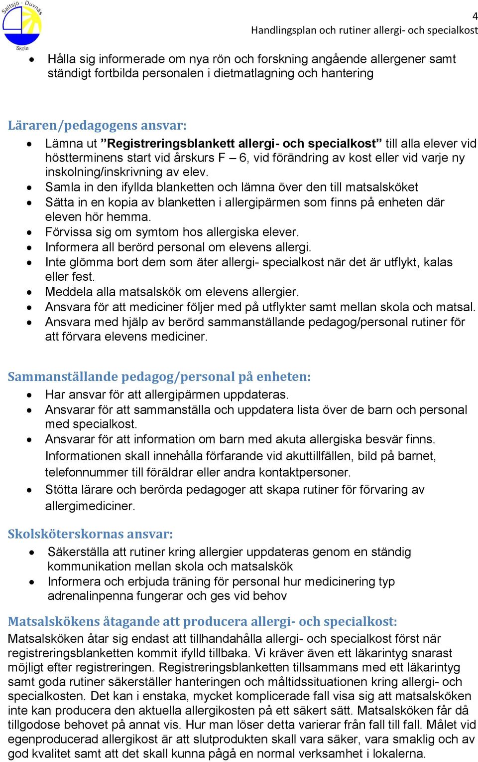 Samla in den ifyllda blanketten och lämna över den till matsalsköket Sätta in en kopia av blanketten i allergipärmen som finns på enheten där eleven hör hemma.