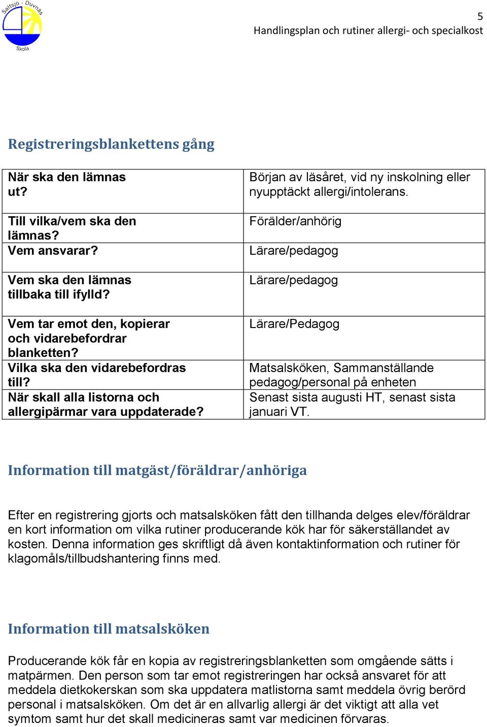 Förälder/anhörig Lärare/pedagog Lärare/pedagog Lärare/Pedagog Matsalsköken, Sammanställande pedagog/personal på enheten Senast sista augusti HT, senast sista januari VT.