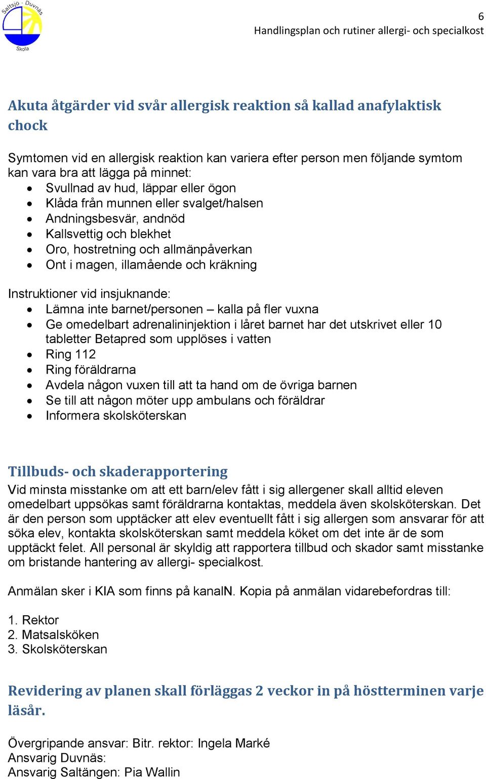 insjuknande: Lämna inte barnet/personen kalla på fler vuxna Ge omedelbart adrenalininjektion i låret barnet har det utskrivet eller 10 tabletter Betapred som upplöses i vatten Ring 112 Ring