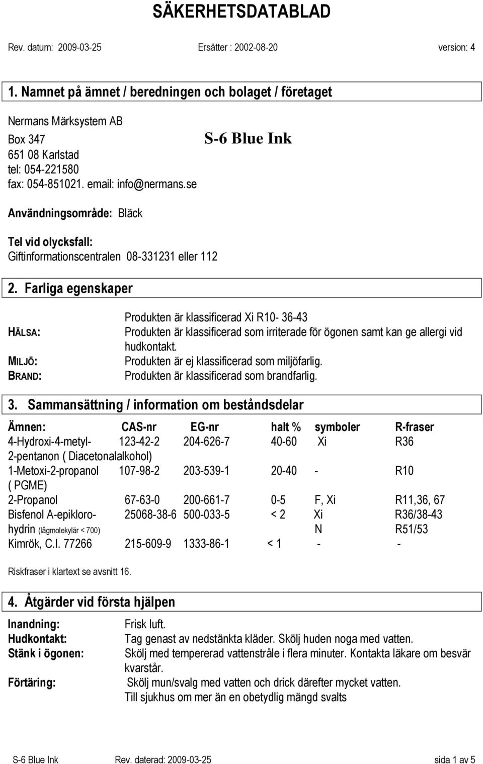 se S-6 Blue Ink Användningsområde: Bläck Tel vid olycksfall: Giftinformationscentralen 08-331231 eller 112 2.