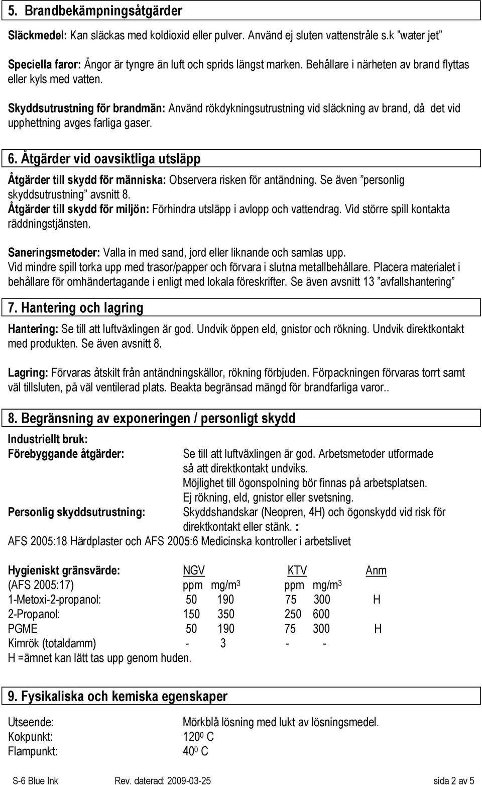Åtgärder vid oavsiktliga utsläpp Åtgärder till skydd för människa: Observera risken för antändning. Se även personlig skyddsutrustning avsnitt 8.