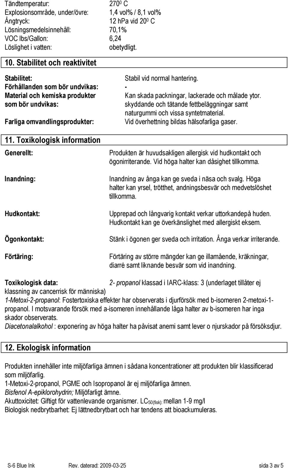 som bör undvikas: skyddande och tätande fettbeläggningar samt naturgummi och vissa syntetmaterial. Farliga omvandlingsprodukter: Vid överhettning bildas hälsofarliga gaser. 11.